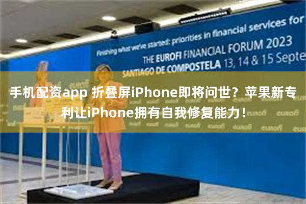 手机配资app 折叠屏iPhone即将问世？苹果新专利让iPhone拥有自我修复能力！