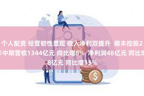 个人配资 经营韧性显现 收入净利双提升  顺丰控股2024年中期营收1344亿元 同比增8%  净利润48亿元 同比增15%