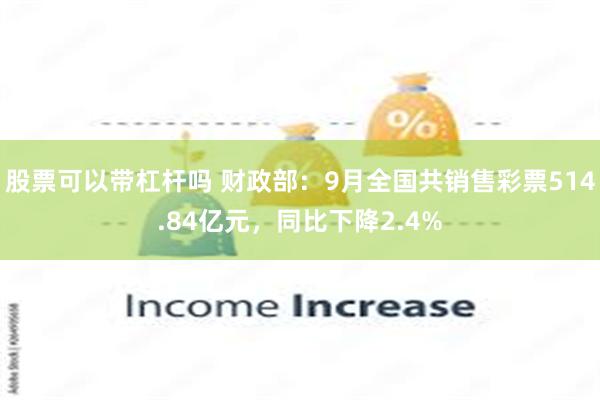 股票可以带杠杆吗 财政部：9月全国共销售彩票514.84亿元，同比下降2.4%