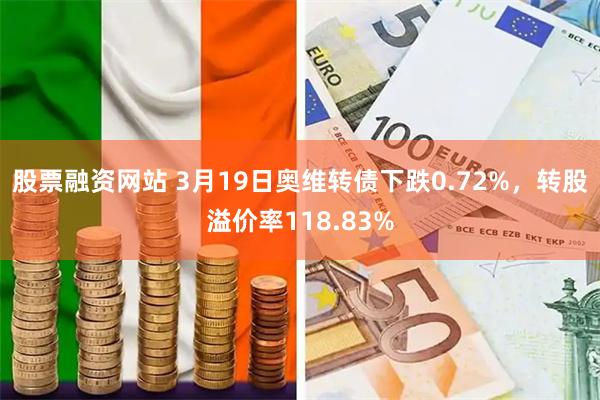 股票融资网站 3月19日奥维转债下跌0.72%，转股溢价率118.83%